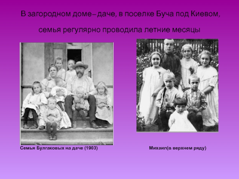 В загородном доме– даче, в поселке Буча под Киевом, семья регулярно проводила летние месяцы Семья Булгаковых