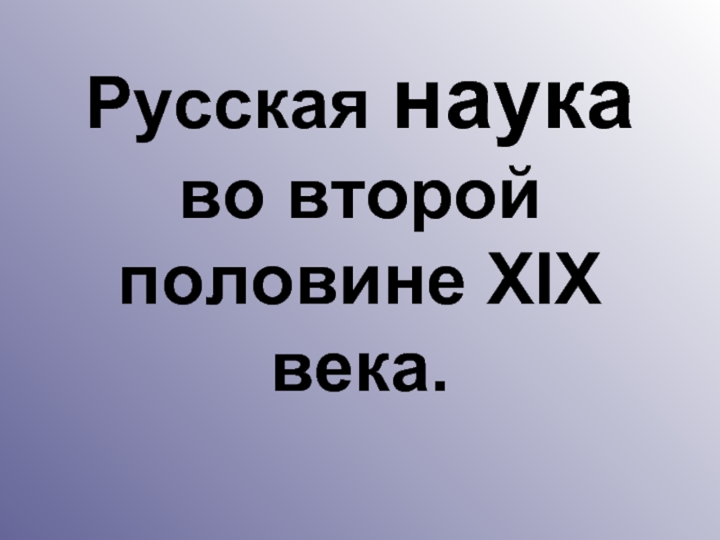 Презентация Русская наука во второй половине XIX века