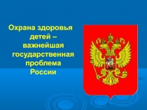 1
Охрана здоровья детей – важнейшая государственная проблема России