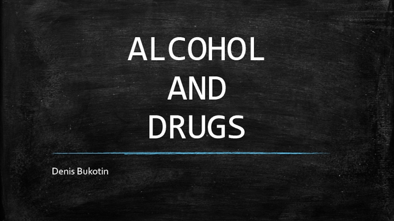 Презентация ALCOHOLAND DRUGS