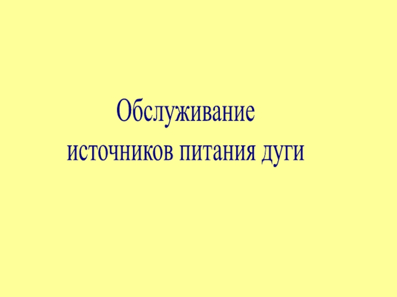 Источники питания
для сварки Обслуживание источников питания дуги Обслуживание источников питания дуги