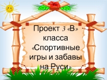 Проект 3 В класса Спортивные игры и забавы на Руси