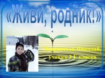 Лаврентьев Николай,
ученик 3 Г класса
Живи, родник!