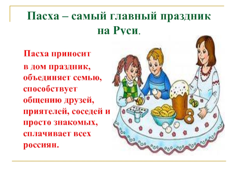 Пасха – самый главный праздник на Руси.  Пасха приносит  в дом праздник, объединяет семью, способствует