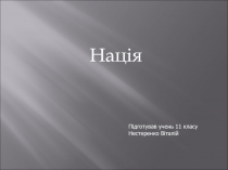 Нація
Підготував учень 11 класу Нестеренко Віталій