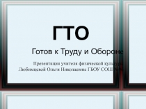 ГТО
Готов к Труду и Оборон е
Презентация учителя физической культуры Любимцевой