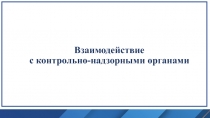 Взаимодействие
с контрольно-надзорными органами