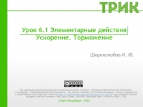 Урок 6.1 Элементарные действия Ускорение. Торможение
Широколобов И. Ю