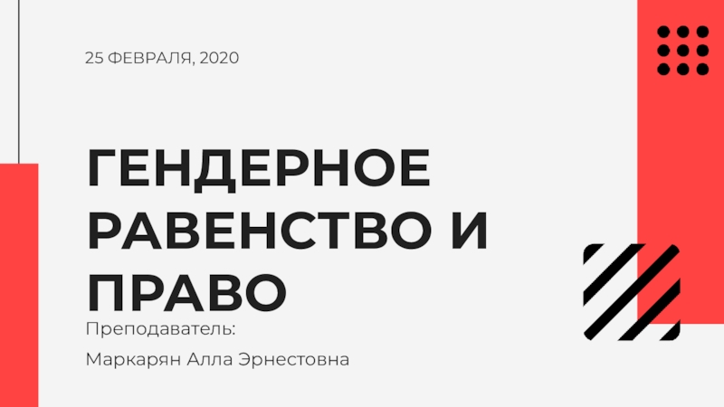 25 ФЕВРАЛЯ, 20 20
ГЕНДЕРНОЕ РАВЕНСТВО И ПРАВО
Преподаватель:
Маркарян Алла