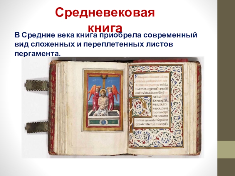 Средневековая книгаВ Средние века книга приобрела современный вид сложенных и переплетенных листов пергамента.