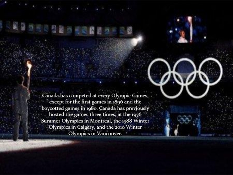 Canada has competed at every Olympic Games, except for the first games in 1896 and the boycotted
