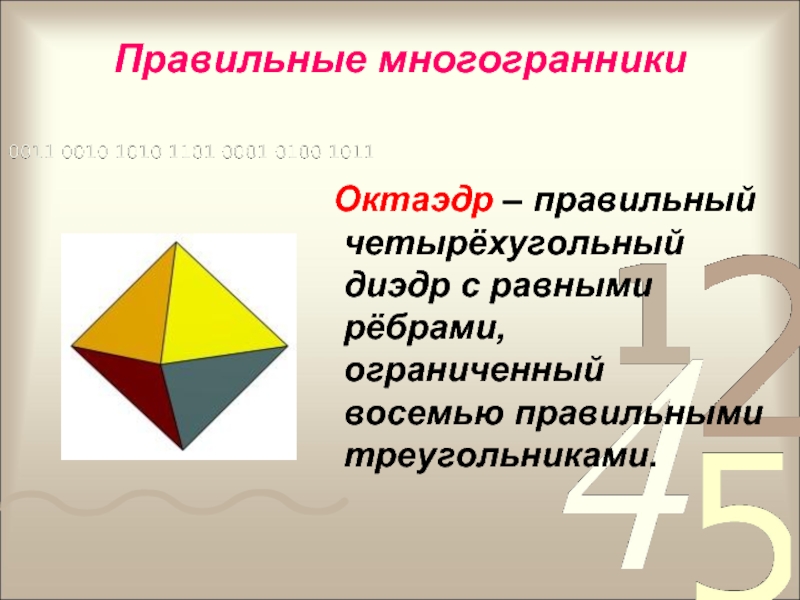 Правильные многогранники  Октаэдр – правильный четырёхугольный диэдр с равными рёбрами, ограниченный восемью правильными треугольниками.