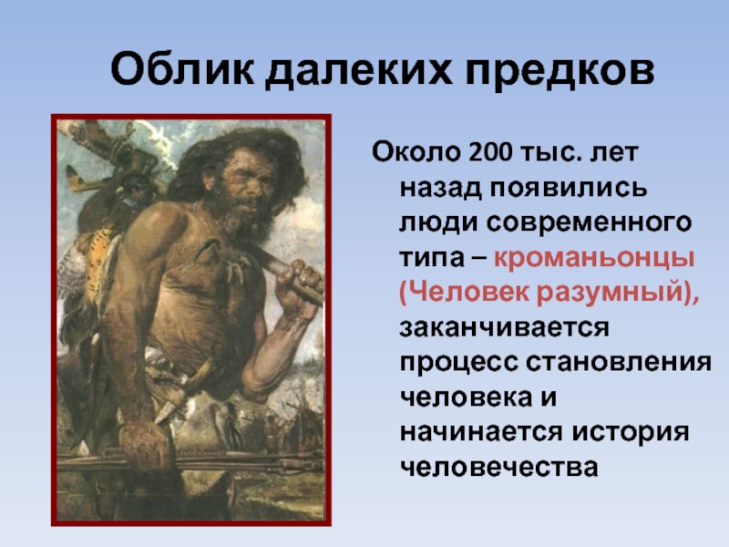 Человек разумный появился на земле. 10-12 Тыс. Лет назад сформировался современный Тип человека..