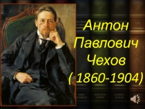 Антон Павлович
Чехов
( 1860-1904)