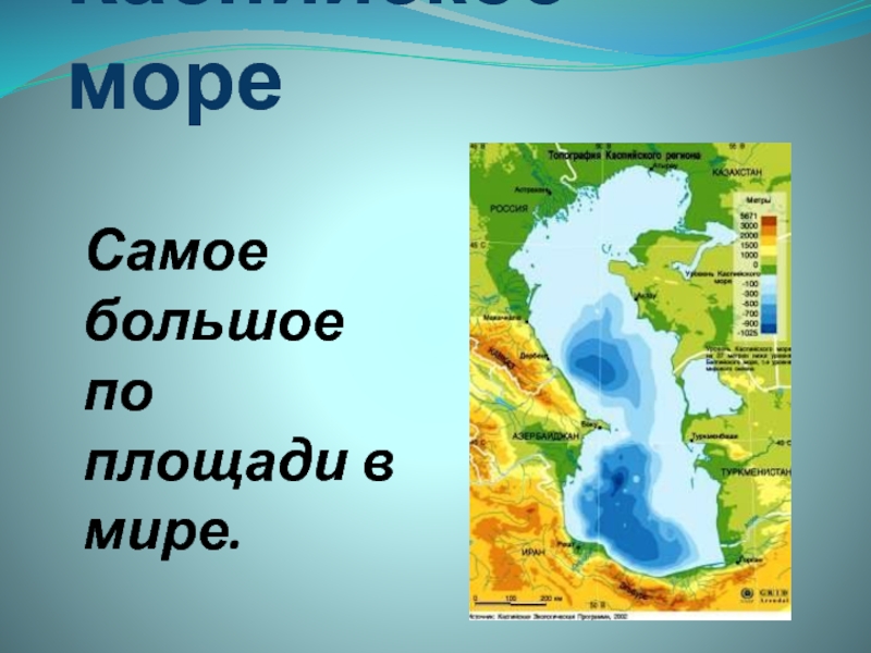 Каспийское мореСамое большое по площади в мире.