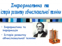 Інформатика та інформація
Історія розвитку обчислювальної техніки
Інформатика