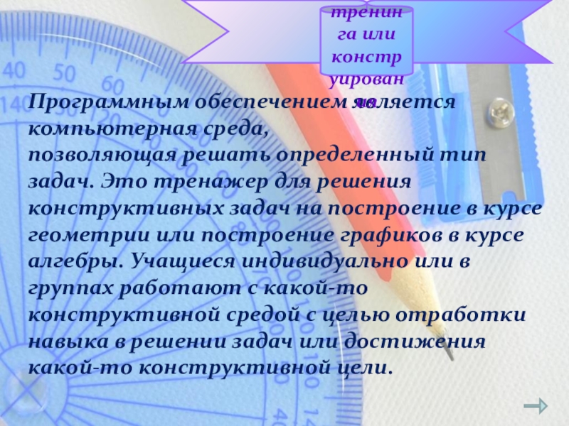 Программным обеспечением является компьютерная среда, позволяющая решать определенный тип задач. Это тренажер для решения конструктивных задач на