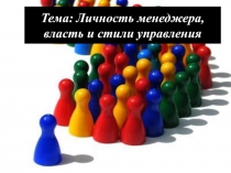 Тема: Личность менеджера, власть и стили управления