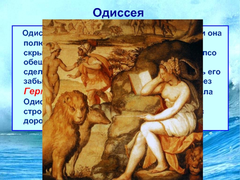 Одиссея  Одиссей попал на остров богини Калипсо, и она полюбив его, продержала на своем острове, скрывая