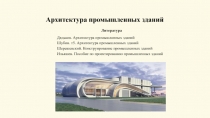 Литература
Дядьков. Архитектура промышленных зданий
Шубин. т5. Архитектура