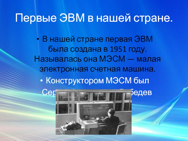 Суть эвм. Первая ЭВМ. Первая ЭВМ В нашей стране. Она МЭСМ (малая электронная счетная машина). Первые ЭВМ были созданы.