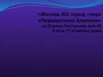 г.Москва ЖК город –парк Переделкино ближнее ул.Бориса Пастернака дом 45 2