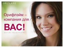 Орифлэйм – компания для
ВАС!