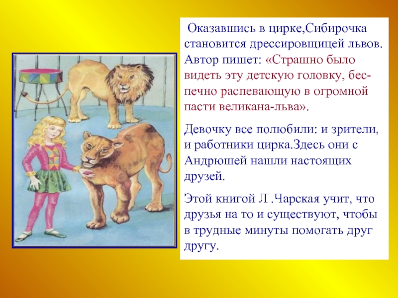 Оказавшись в цирке,Сибирочка становится дрессировщицей львов. Автор пишет: «Страшно было видеть эту детскую головку, бес-печно распевающую