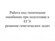 Работа над типичными ошибками при подготовке к ЕГЭ решение генетических задач