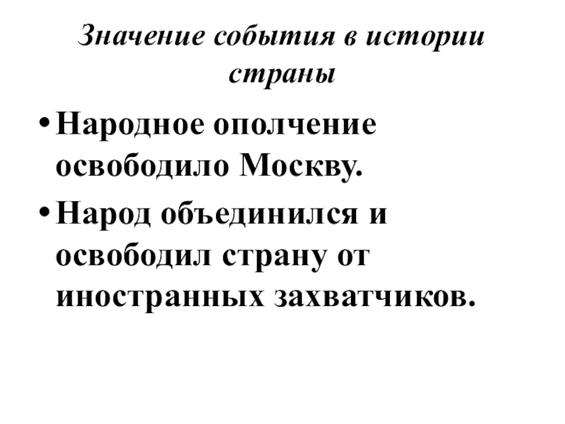 Значение события в истории страныНародное ополчение освободило Москву.Народ объединился и освободил страну от иностранных захватчиков.