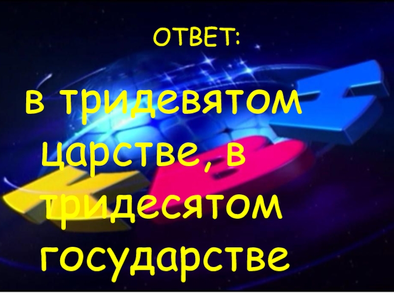 ОТВЕТ:в тридевятом царстве, в тридесятом государстве