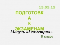 Модуль Геометрия
8 класс
Подготовка
к
экзаменам
15.05.15