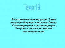 Тема 19
Электромагнитная индукция. Закон индукции Фарадея и правило Ленца