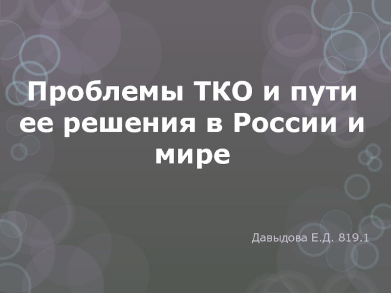 Проблемы ТКО и пути ее решения в России и мире
Давыдова Е.Д. 819.1