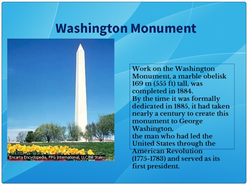 Washington MonumentWork on the Washington Monument, a marble obelisk 169 m (555 ft) tall, was completed in