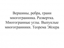 Вершины, ребра, грани многогранника. Развертка. Многогранные углы. Выпуклые