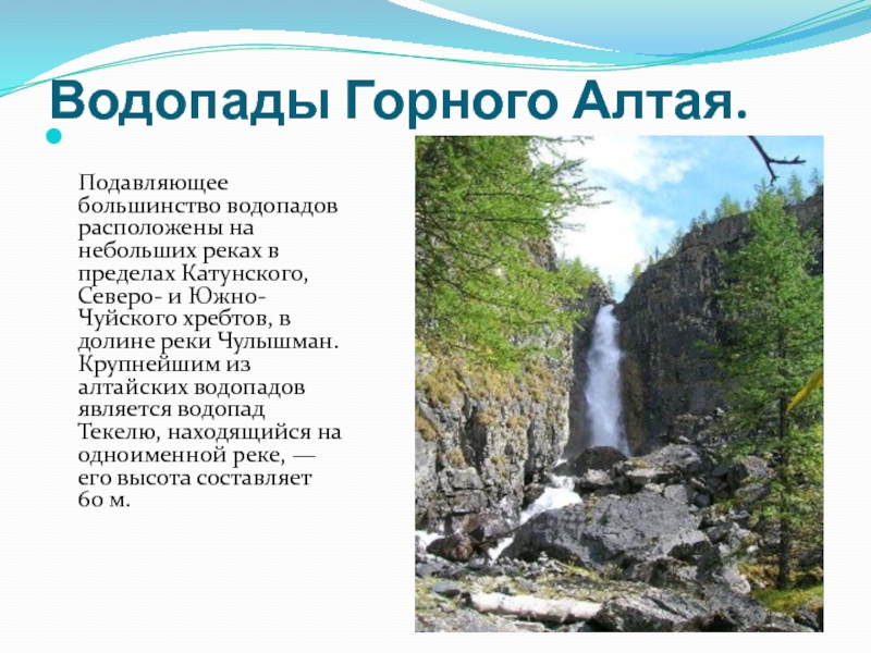 Водопады Горного Алтая.   Подавляющее большинство водопадов расположены на небольших реках в пределах Катунского, Северо- и