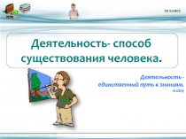 .
10 класс
Деятельность - единственный путь к знаниям. Б.Шоу
Деятельность-