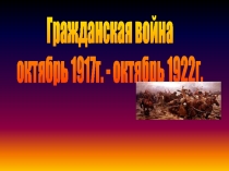 Гражданская война октябрь 1917г. - октябрь 1922г.