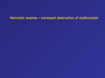 Hemolytic anemia – increased destruction of erythrocytes