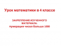 ЗАКРЕПЛЕНИЕ ИЗУЧЕННОГО МАТЕРИАЛА: Нумерация чисел больше 1000