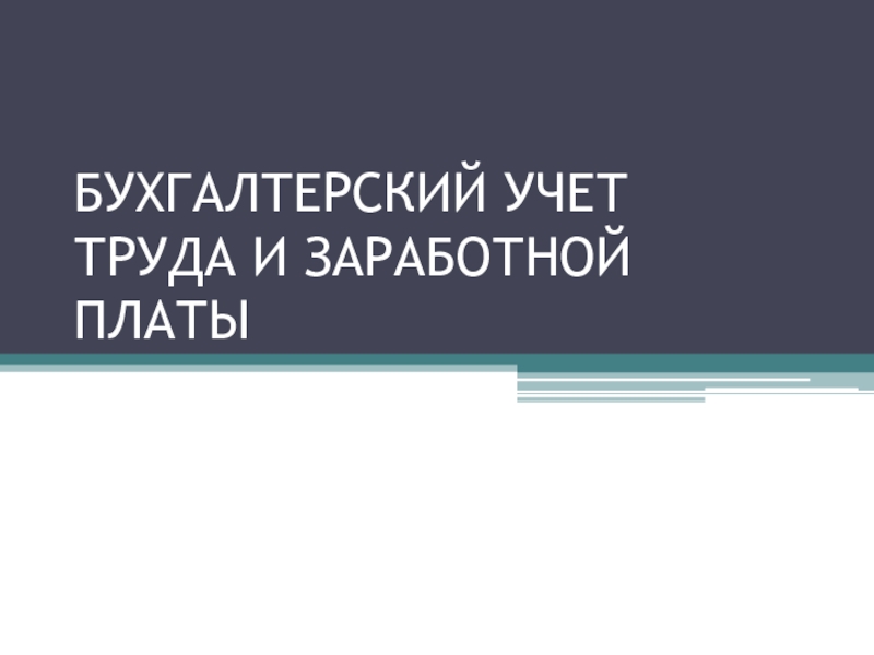 Презентация БУХГАЛТЕРСКИЙ УЧЕТ ТРУДА И ЗАРАБОТНОЙ ПЛАТЫ