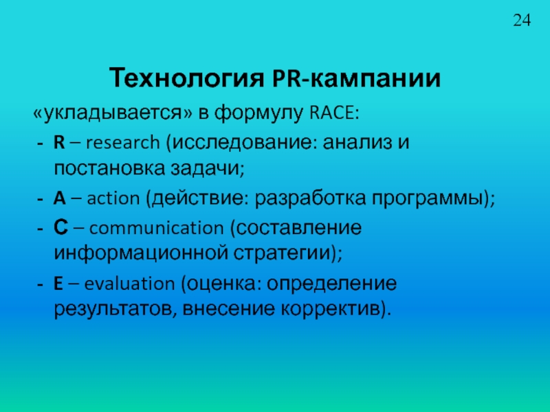 Технология PR-кампании «укладывается» в формулу RACE: R – research (исследование: анализ и постановка задачи;A – action (действие: