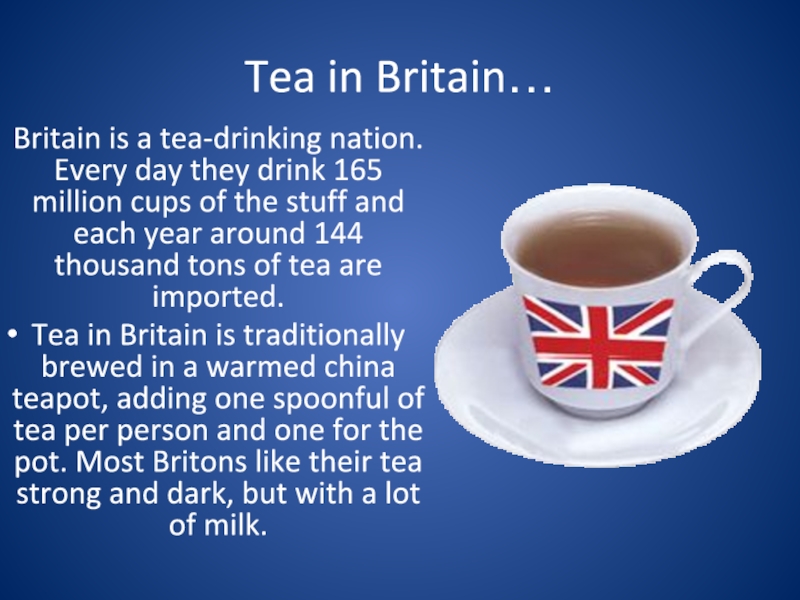 Tea in Britain…Britain is a tea-drinking nation. Every day they drink 165 million cups of the stuff