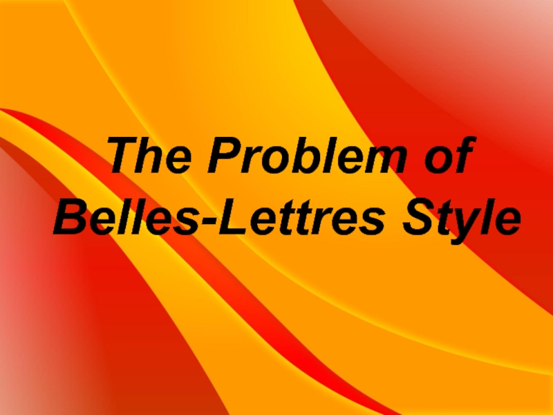 Презентация The Problem of Belles-Lettres Style