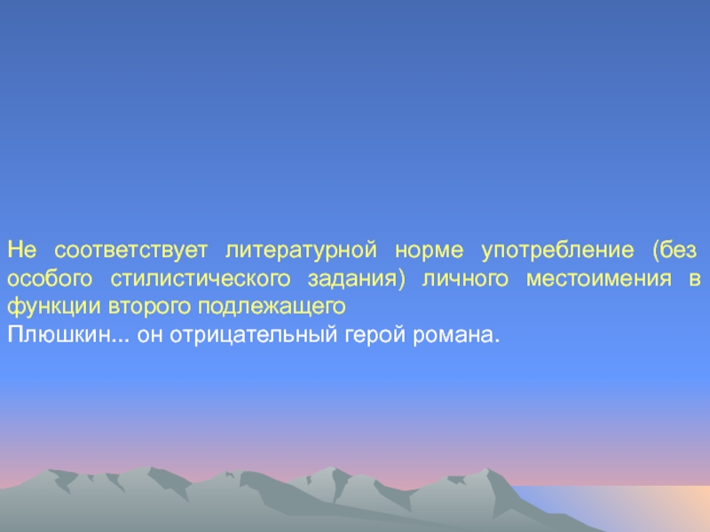 Не соответствует литературной норме употребление (без особого стилистического задания) личного местоимения в функции второго подлежащего Плюшкин... он