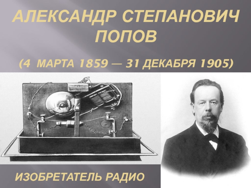 Александр Степанович Попов  (4  марта 1859 — 31 декабря 1905)  Изобретатель радио