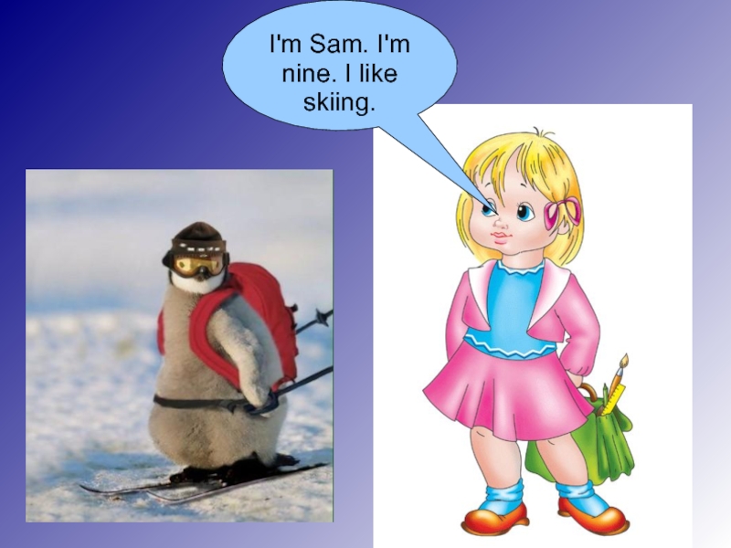 I'm Sam. I'm nine. I like skiing