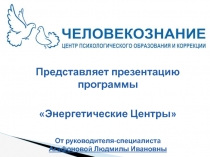 Представляет презентацию программы
Энергетические Центры
От