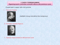 III ЗАКОН ТЕРМОДИНАМИКИ
Характеризует свойства системы вблизи абсолютного